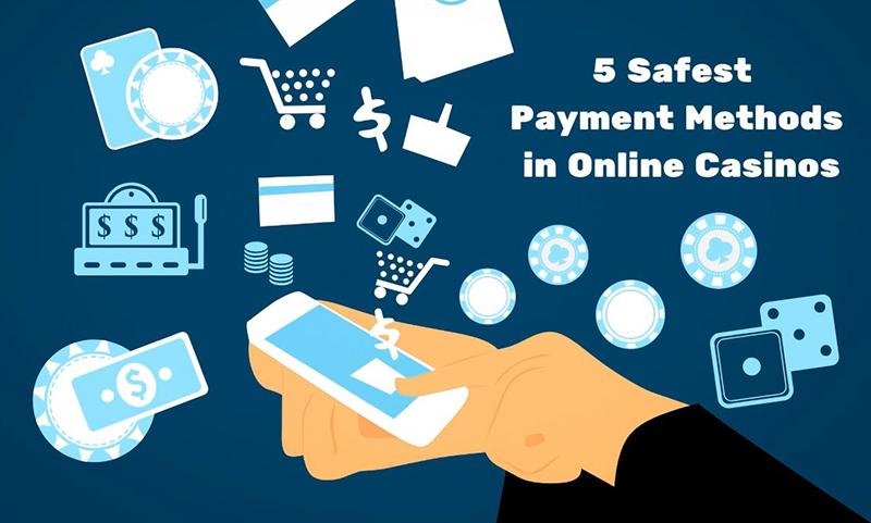 The Five Safest Payment Methods in Online Casinos