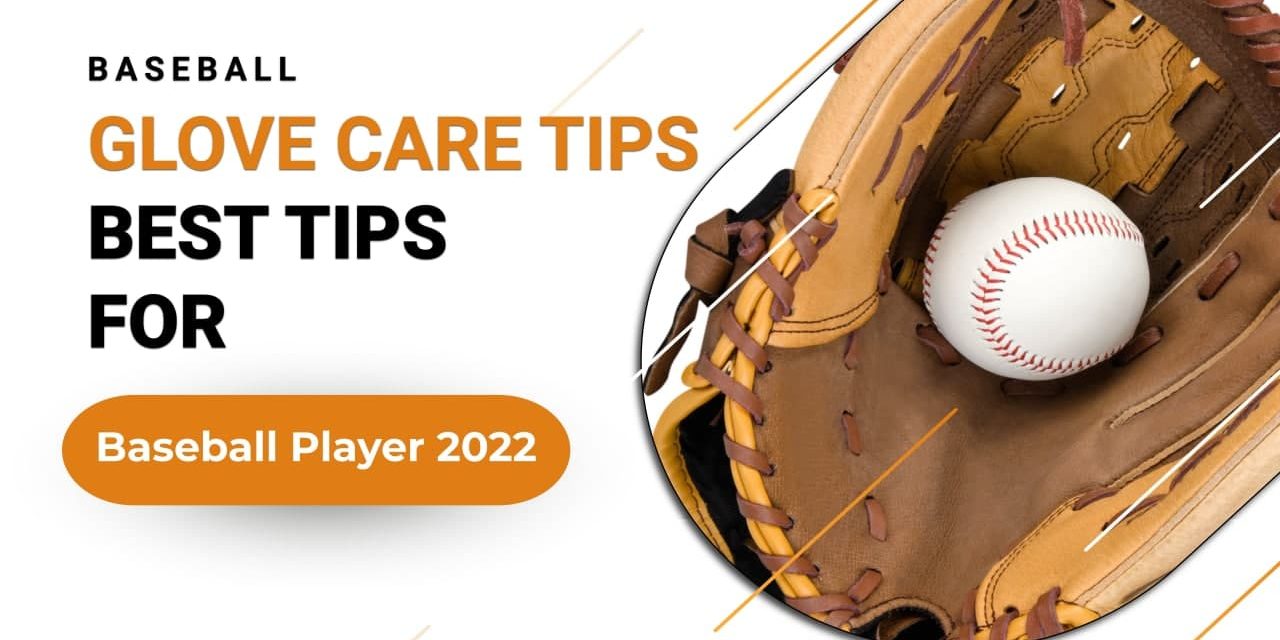 Baseball Glove Care Tips: Best Tips For Baseball Player 2022